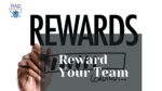 Rewarding Your Team:  Why It Matters and How to Do It Right