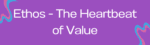 Ethos – The Heartbeat of Value in Your Business