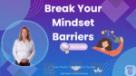 Break Through Mindset Barriers Keeping You Stuck