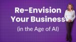 Re-Envision Your Business in the Age of AI: Why Clarity Alone Isn’t Enough Anymore